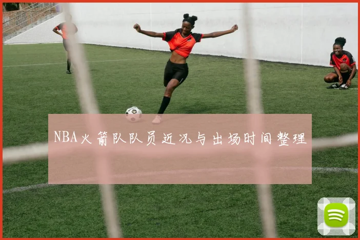 NBA火箭队队员近况与出场时间整理