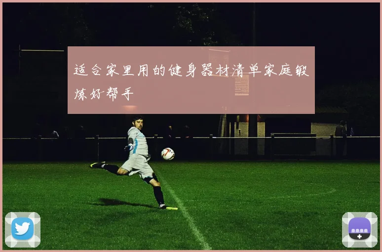 适合家里用的健身器材清单家庭锻炼好帮手