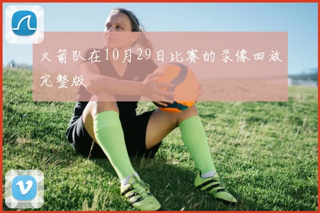 火箭队在10月29日比赛的录像回放完整版
